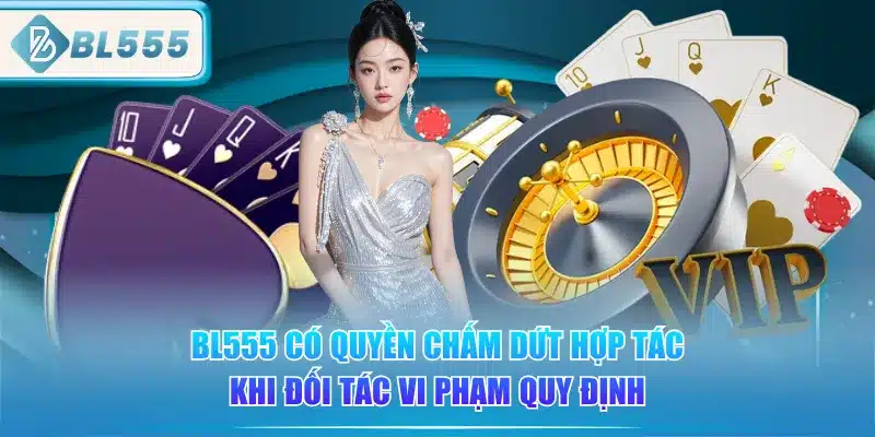bl555-co-quyen-cham-dut-hop-tac-khi-doi-tac-vi-pham-quy-dinh