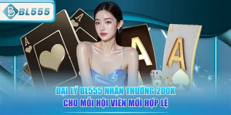 dai-ly-bl555-nhan-thuong-200k-cho-moi-hoi-vien-moi-hop-le
