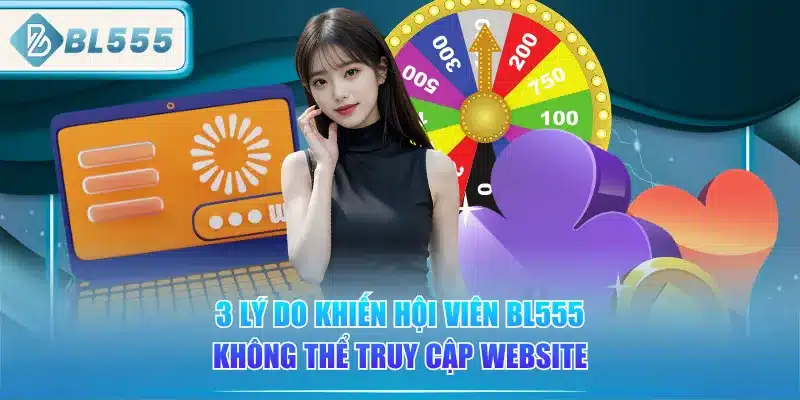 3-ly-do-khien-hoi-vien-bl555-khong-the-truy-cap-website