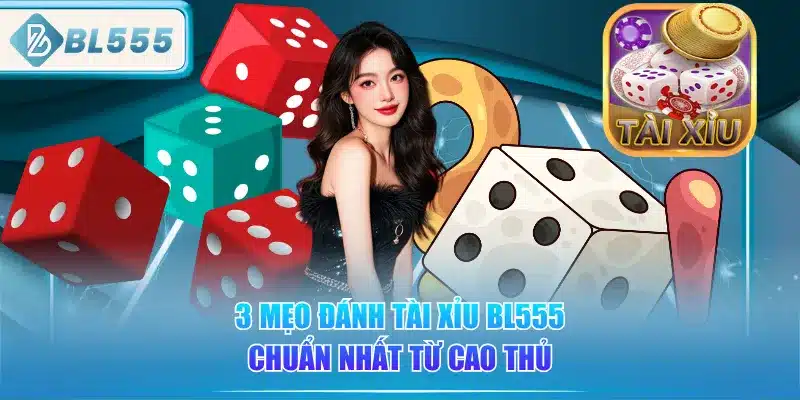 3-meo-danh-tai-xiu-bl555-chuan-nhat-tu-cao-thu