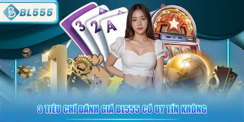 3-tieu-chi-danh-gia-bl555-co-uy-tin-khong