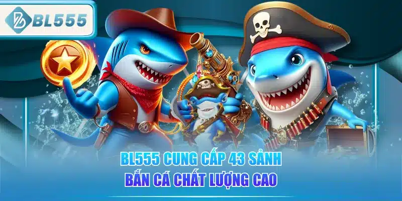 bl555-cung-cap-43-sanh-ban-ca-chat-luong-cao