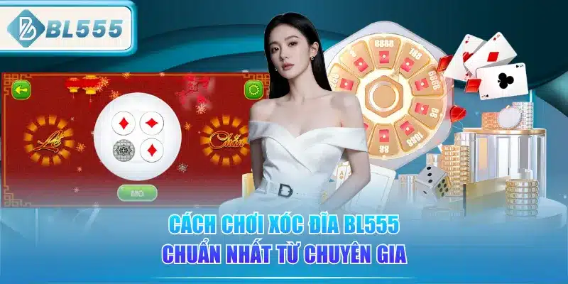 cach-choi-xoc-dia-bl555-chuan-nhat-tu-chuyen-gia