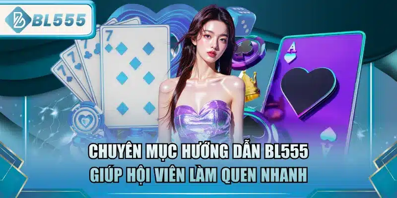 chuyen-muc-huong-dan-bl555-giup-hoi-vien-lam-quen-nhanh