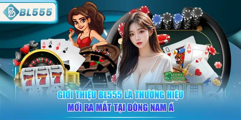Giới Thiệu BL555 - Nhà Cái Uy Tín, Chuyên Nghiệp 1 gioi-thieu-bl555-la-thuong-hieu-moi-ra-mat-tai-dong-nam-a