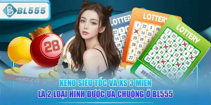 keno-sieu-toc-va-xs-3-mien-la-2-loai-hinh-duoc-ua-chuong-o-bl555