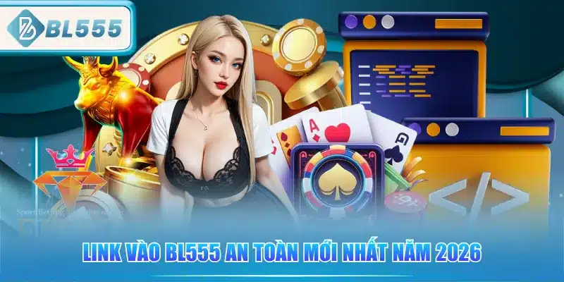 link-vao-bl555-an-toan-moi-nhat-nam-2026