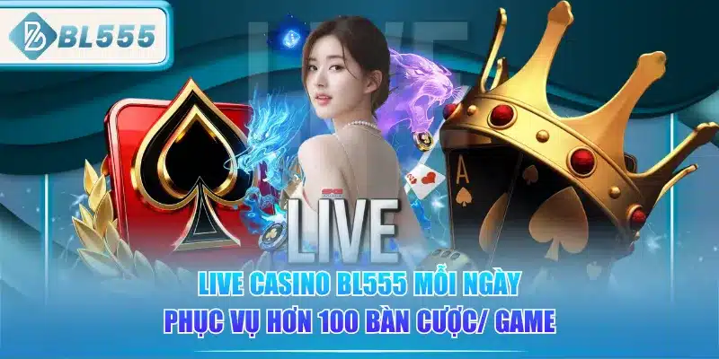 live-casino-bl555-moi-ngay-phuc-vu-hon-100-ban-cuoc-game