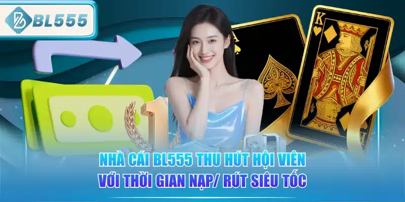 nha-cai-bl555-thu-hut-hoi-vien-voi-thoi-gian-nap-rut-sieu-toc