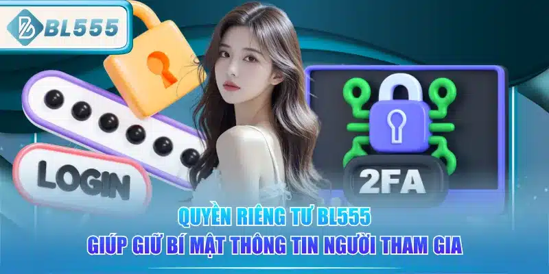 quyen-rieng-tu-bl555-giup-giu-bi-mat-thong-tin-nguoi-tham-gia