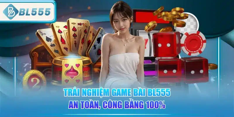 Game Bài BL555 - Top Game Nhiều Người Chơi 1 trai-nghiem-game-bai-bl555-an-toan-cong-bang-100percent