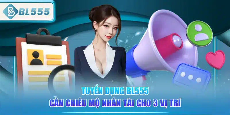 tuyen-dung-bl555-can-chieu-mo-nhan-tai-cho-3-vi-tri